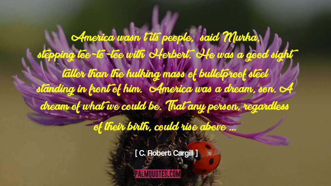 C. Robert Cargill Quotes: America wasn't its people,