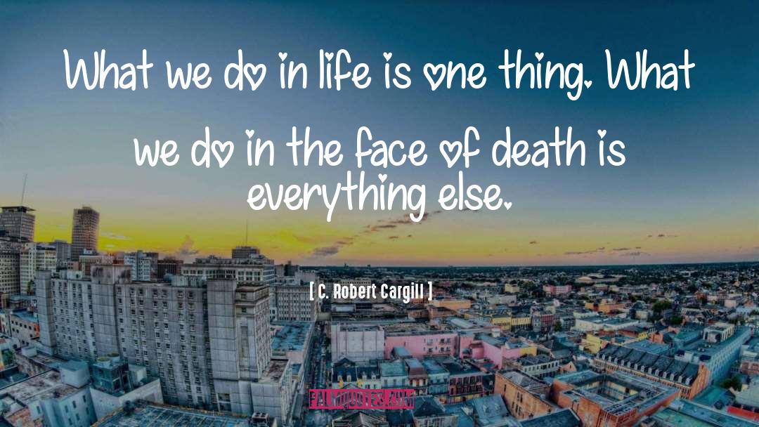 C. Robert Cargill Quotes: What we do in life