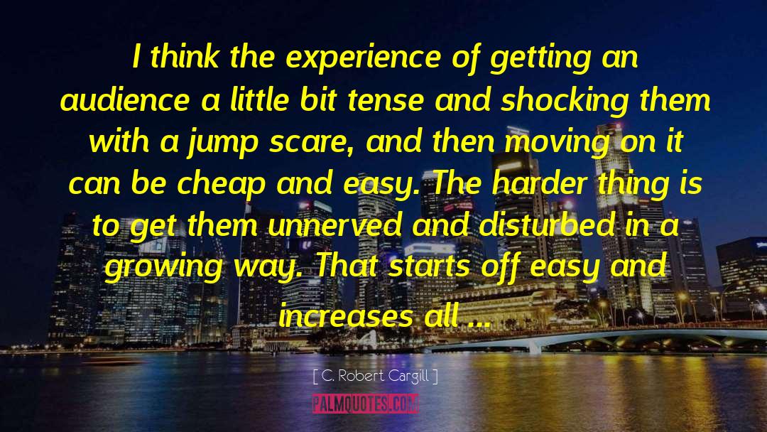 C. Robert Cargill Quotes: I think the experience of