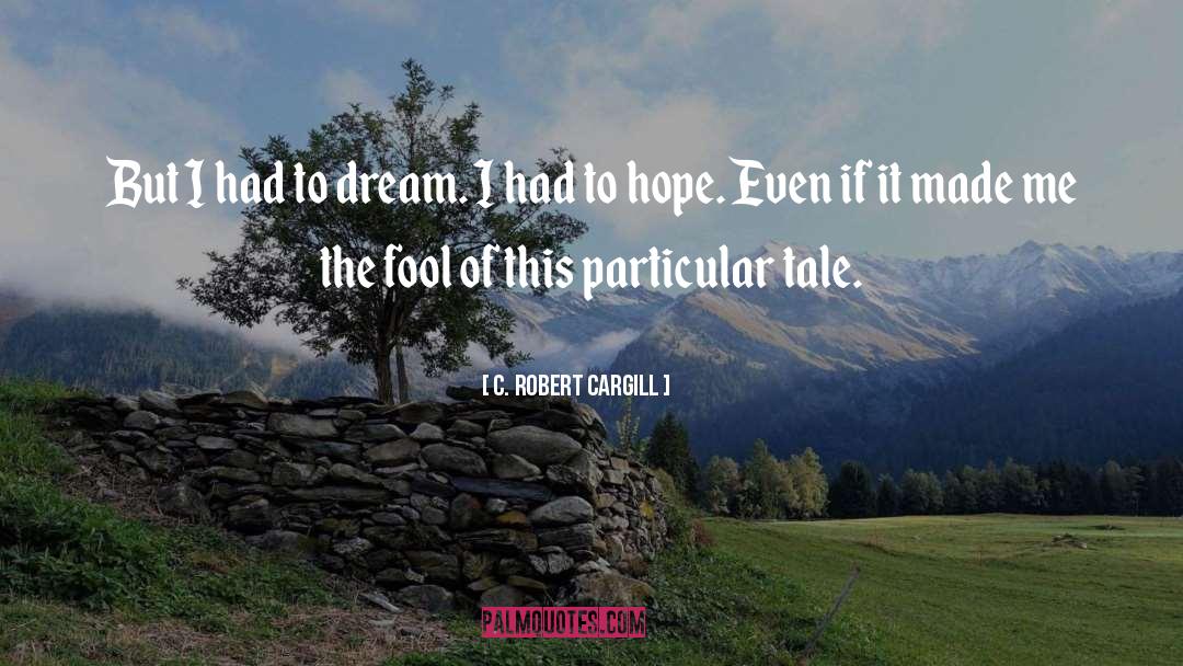 C. Robert Cargill Quotes: But I had to dream.