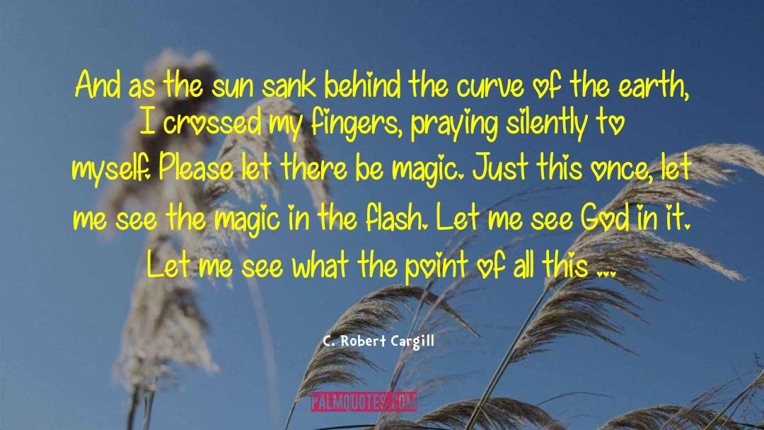 C. Robert Cargill Quotes: And as the sun sank