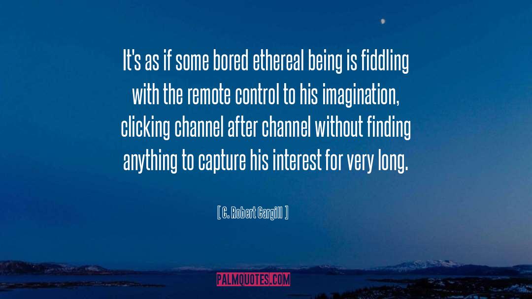 C. Robert Cargill Quotes: It's as if some bored
