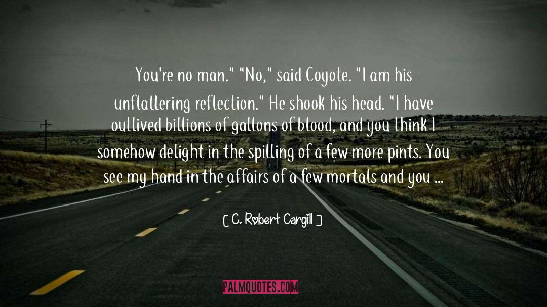 C. Robert Cargill Quotes: You're no man.