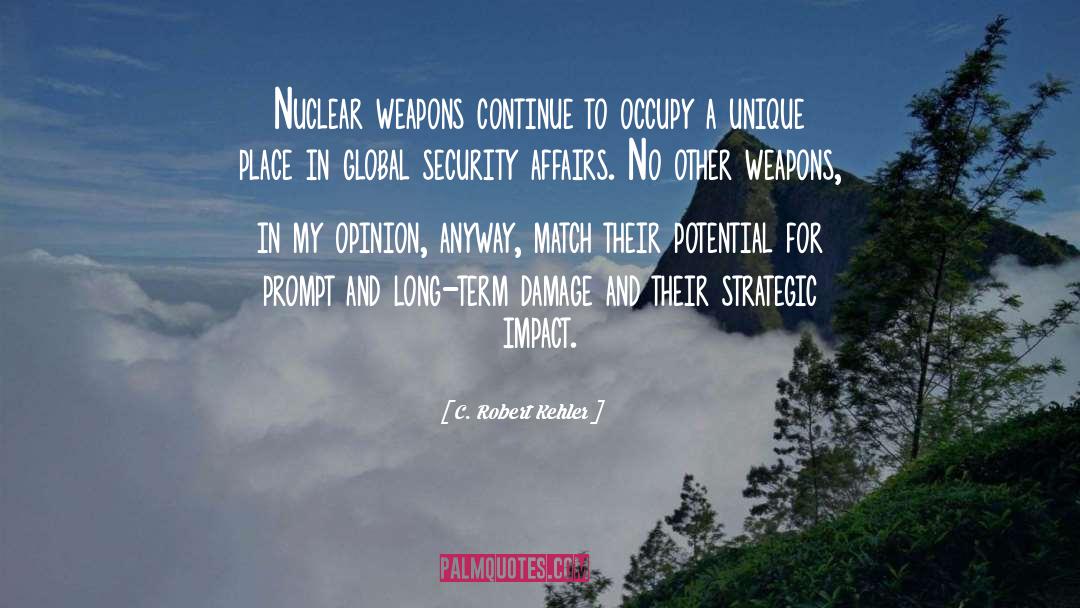 C. Robert Kehler Quotes: Nuclear weapons continue to occupy