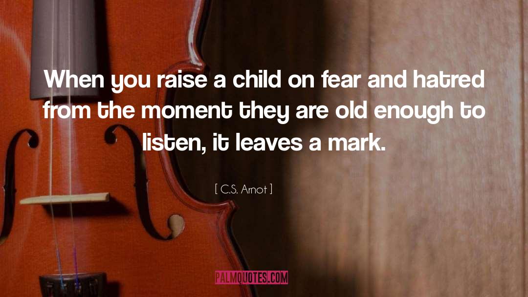 C.S. Arnot Quotes: When you raise a child