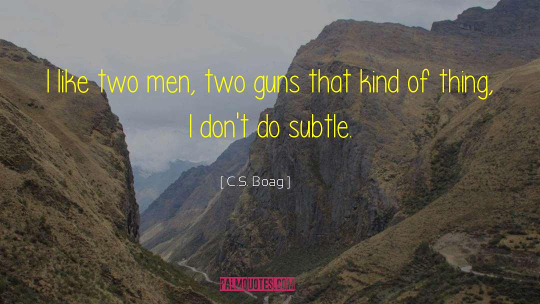 C.S. Boag Quotes: I like two men, two