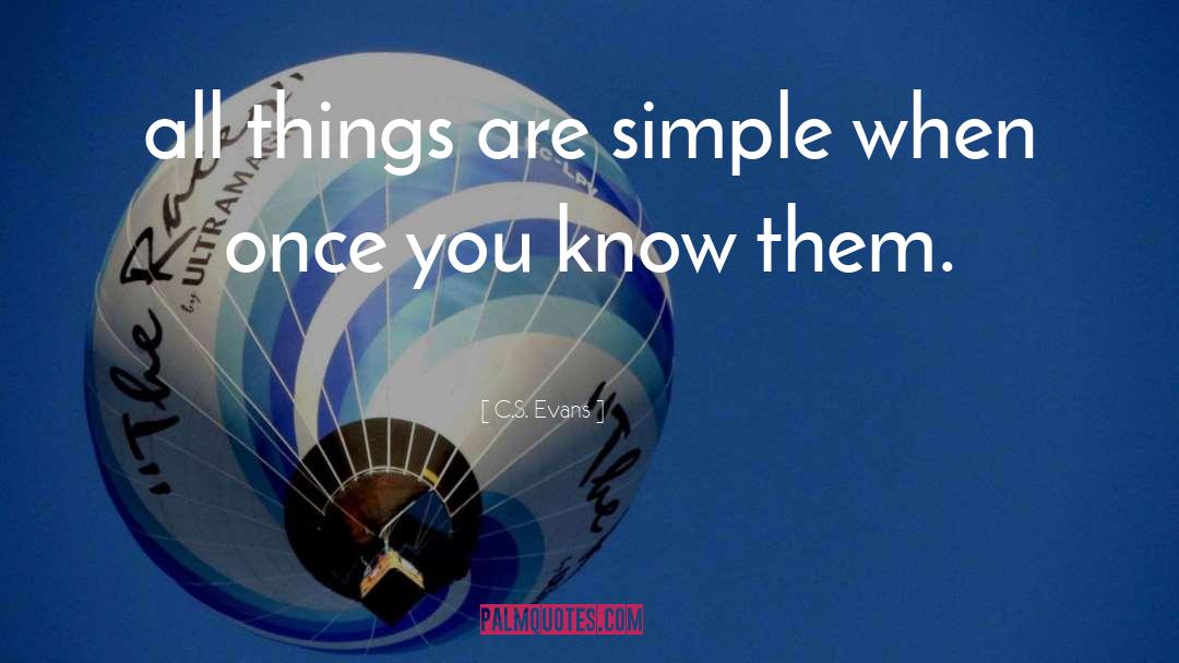 C.S. Evans Quotes: all things are simple when