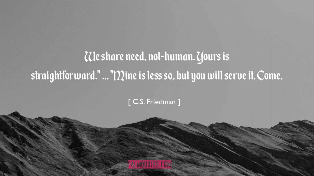 C.S. Friedman Quotes: We share need, not-human. Yours