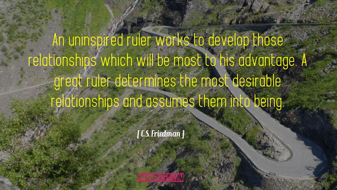 C.S. Friedman Quotes: An uninspired ruler works to
