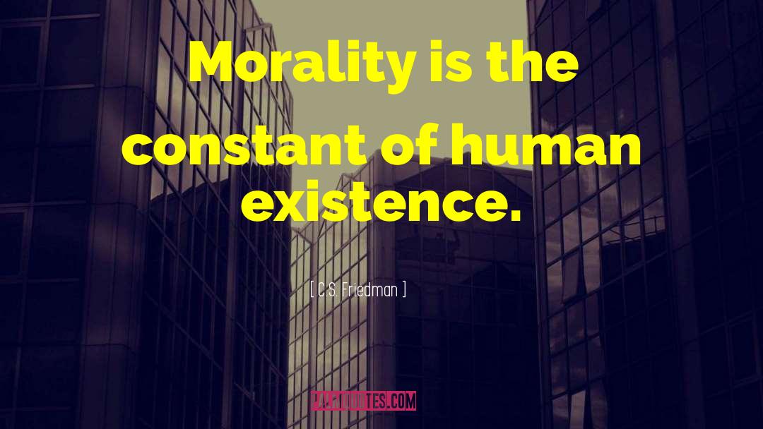 C.S. Friedman Quotes: Morality is the constant of