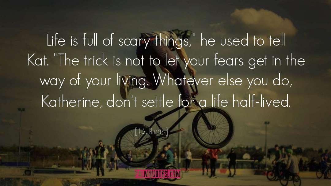 C.S. Harris Quotes: Life is full of scary