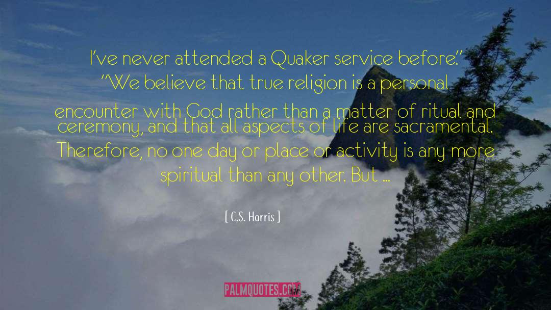 C.S. Harris Quotes: I've never attended a Quaker