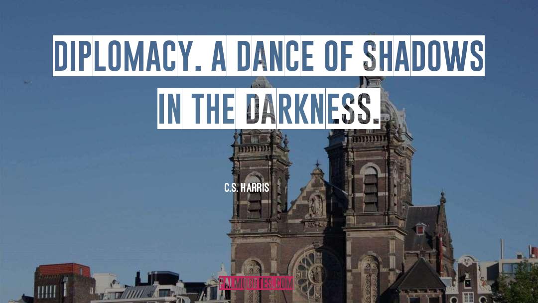 C.S. Harris Quotes: diplomacy. A dance of shadows