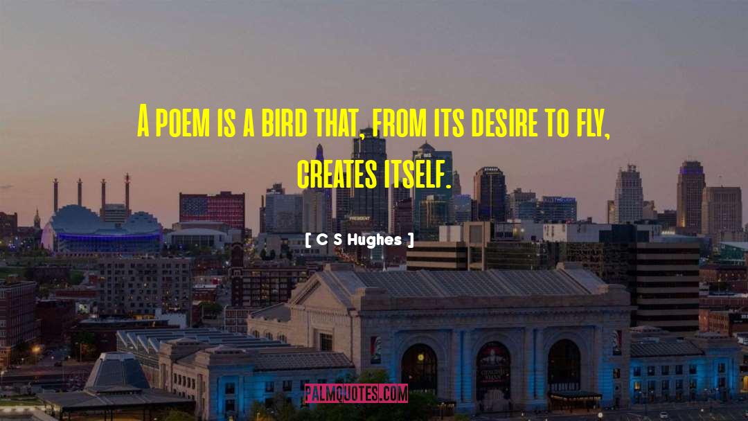 C S Hughes Quotes: A poem is a bird