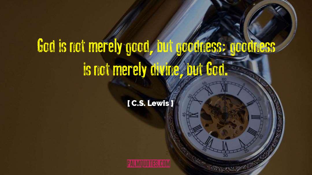 C.S. Lewis Quotes: God is not merely good,
