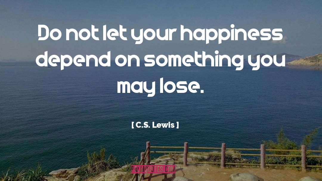 C.S. Lewis Quotes: Do not let your happiness