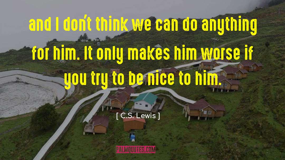 C.S. Lewis Quotes: and I don't think we