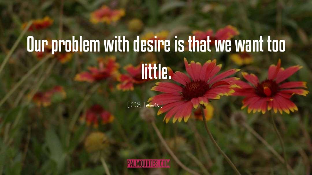 C.S. Lewis Quotes: Our problem with desire is