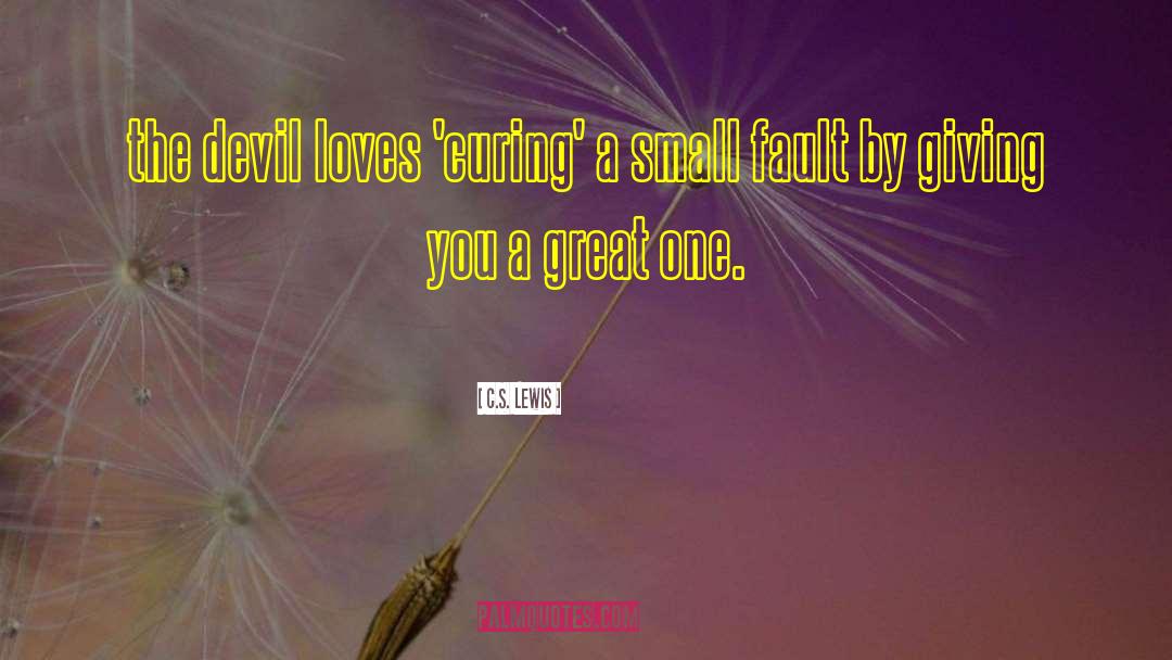 C.S. Lewis Quotes: the devil loves 'curing' a