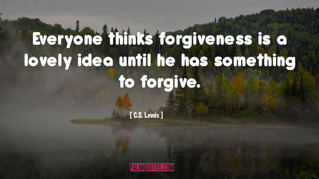 C.S. Lewis Quotes: Everyone thinks forgiveness is a