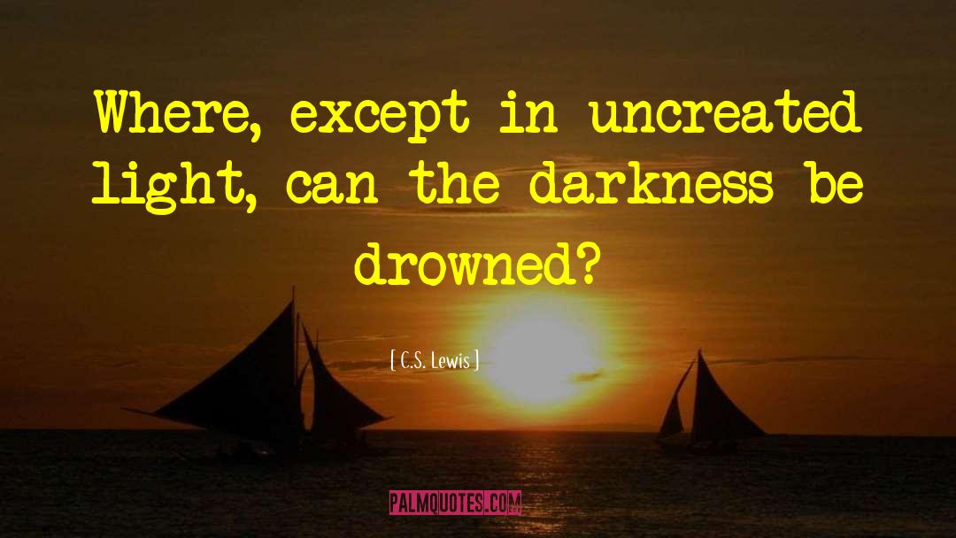 C.S. Lewis Quotes: Where, except in uncreated light,