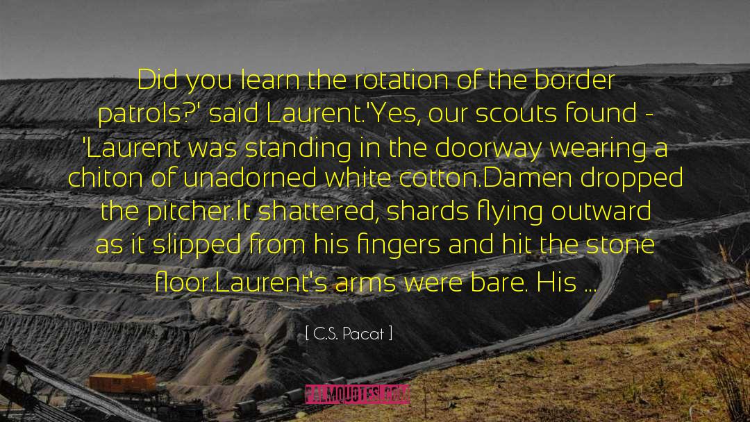 C.S. Pacat Quotes: Did you learn the rotation