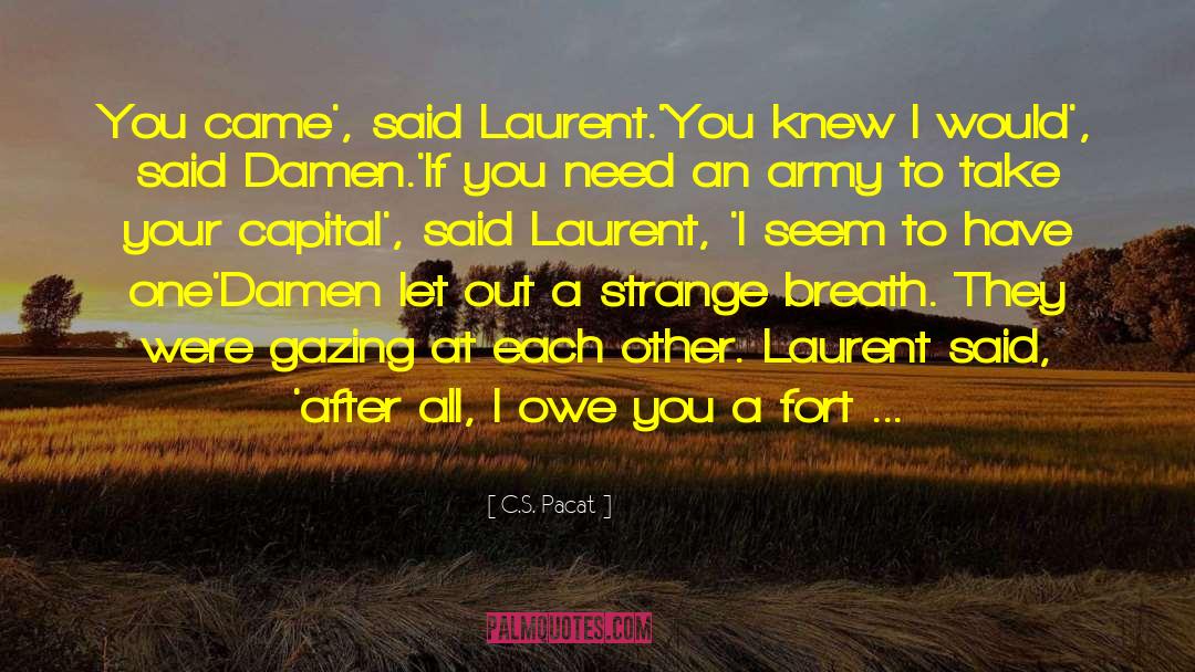 C.S. Pacat Quotes: You came', said Laurent.<br />'You