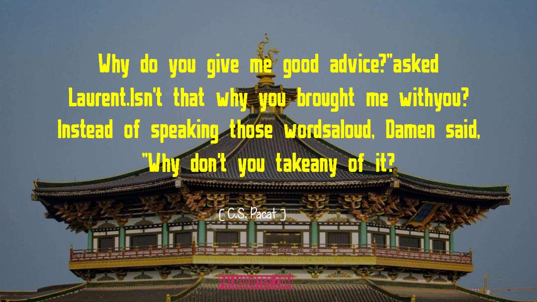 C.S. Pacat Quotes: Why do you give me