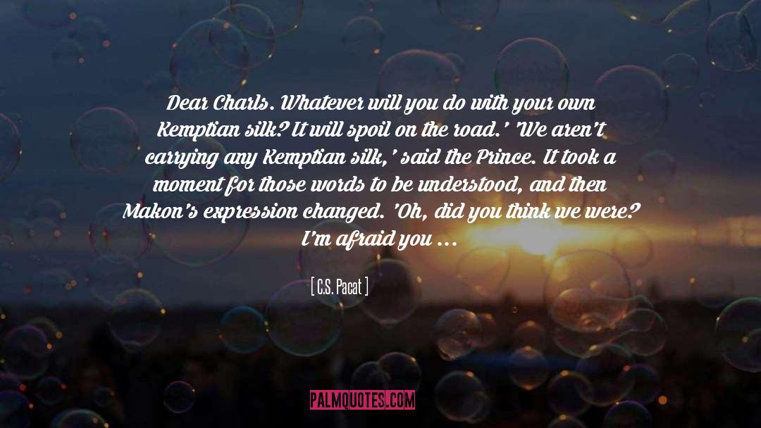 C.S. Pacat Quotes: Dear Charls. Whatever will you
