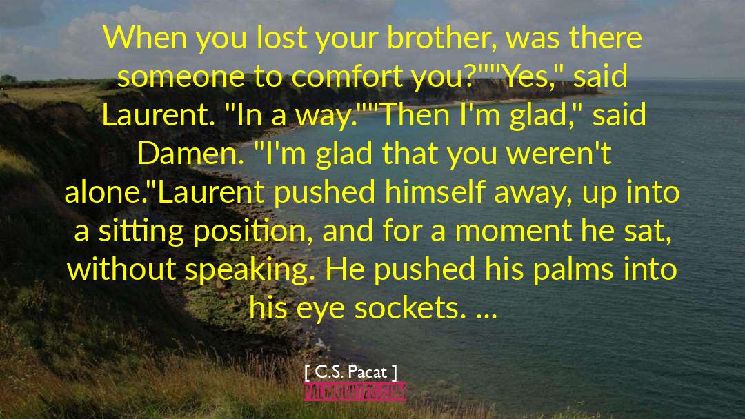 C.S. Pacat Quotes: When you lost your brother,