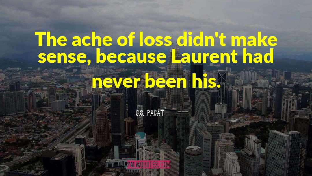 C.S. Pacat Quotes: The ache of loss didn't