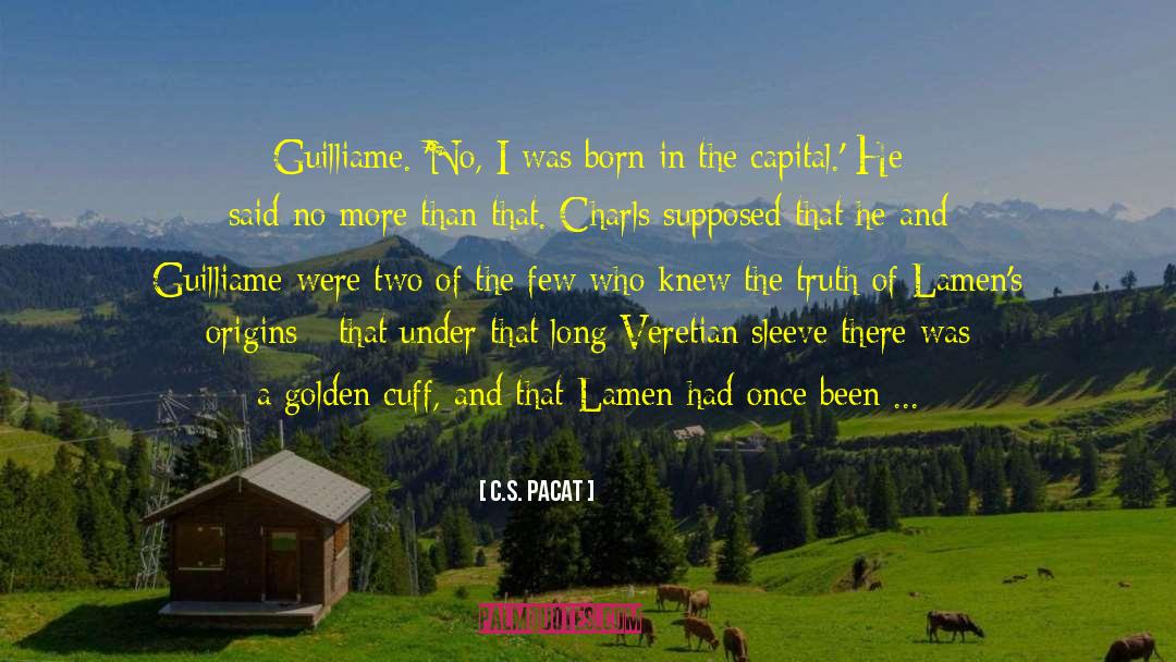 C.S. Pacat Quotes: Guilliame. 'No, I was born