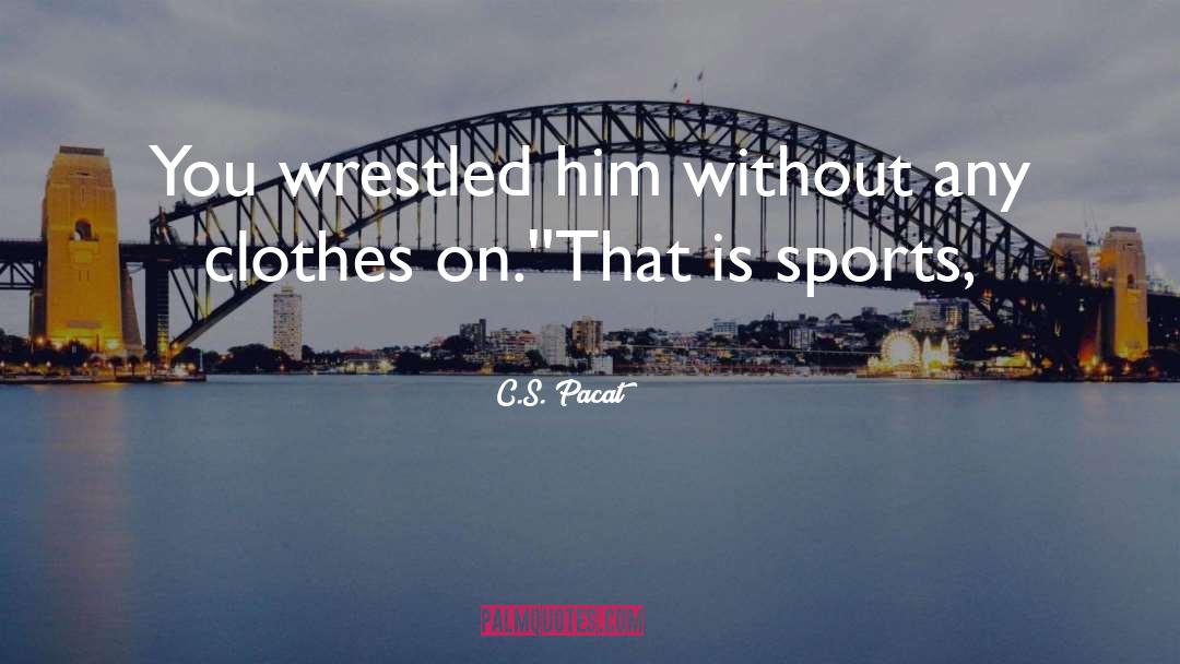 C.S. Pacat Quotes: You wrestled him without any