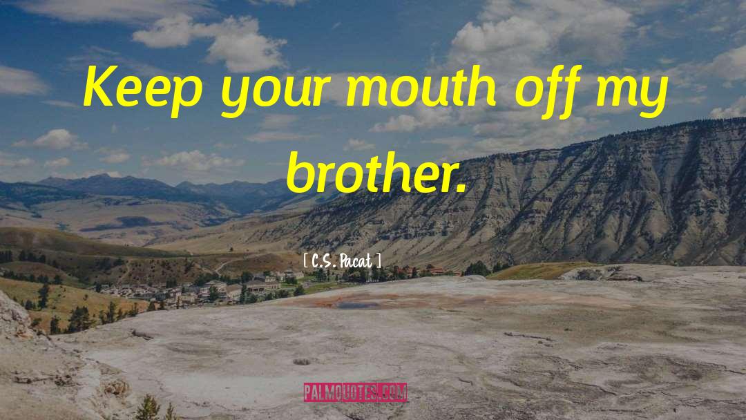 C.S. Pacat Quotes: Keep your mouth off my