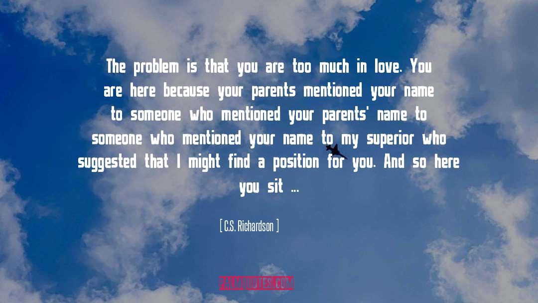 C.S. Richardson Quotes: The problem is that you