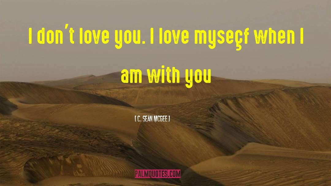 C. Sean McGee Quotes: I don´t love you. I