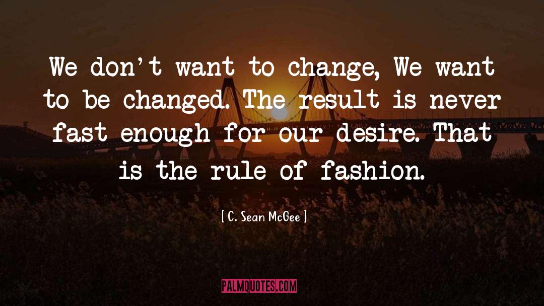 C. Sean McGee Quotes: We don't want to change,