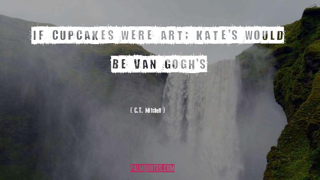 C.T. Mitchell Quotes: If cupcakes were art; Kate's