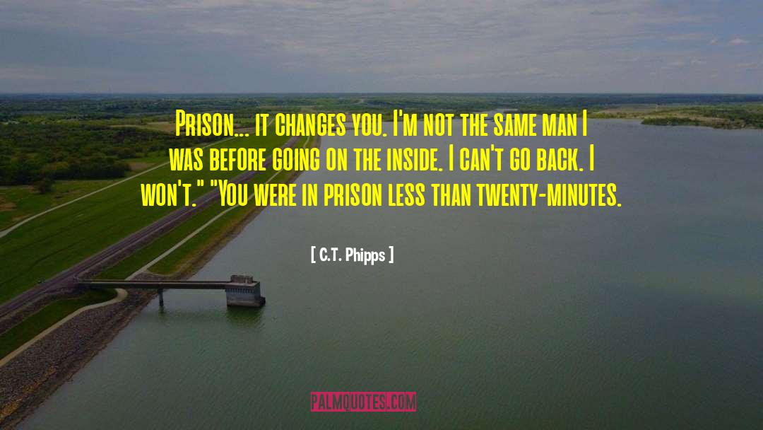 C.T. Phipps Quotes: Prison... it changes you. I'm