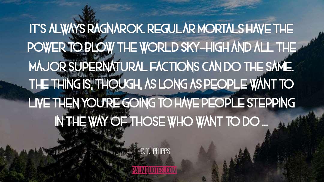 C.T. Phipps Quotes: It's always Ragnarok. Regular mortals