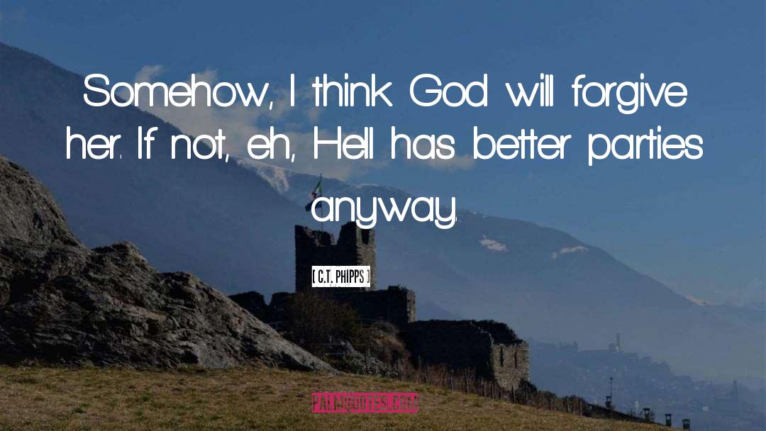 C.T. Phipps Quotes: Somehow, I think God will