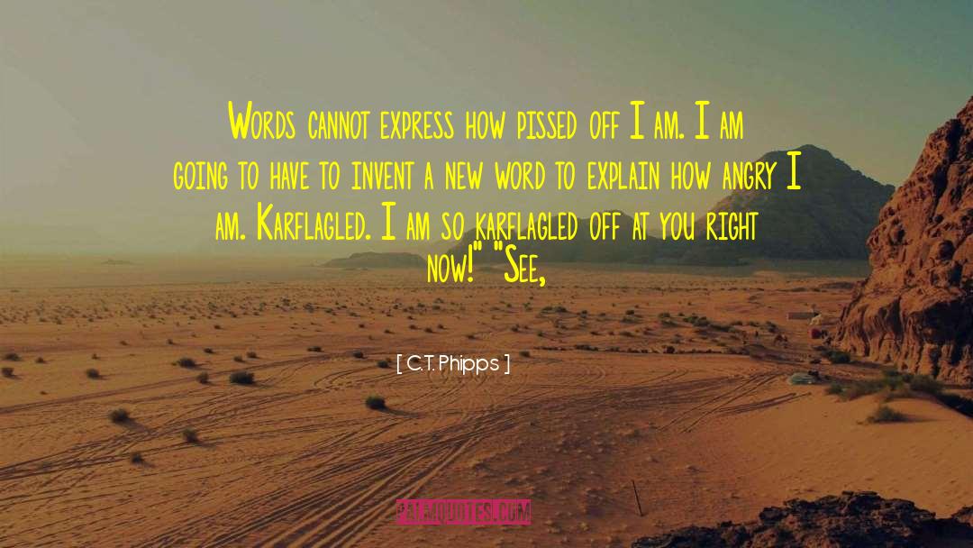 C.T. Phipps Quotes: Words cannot express how pissed