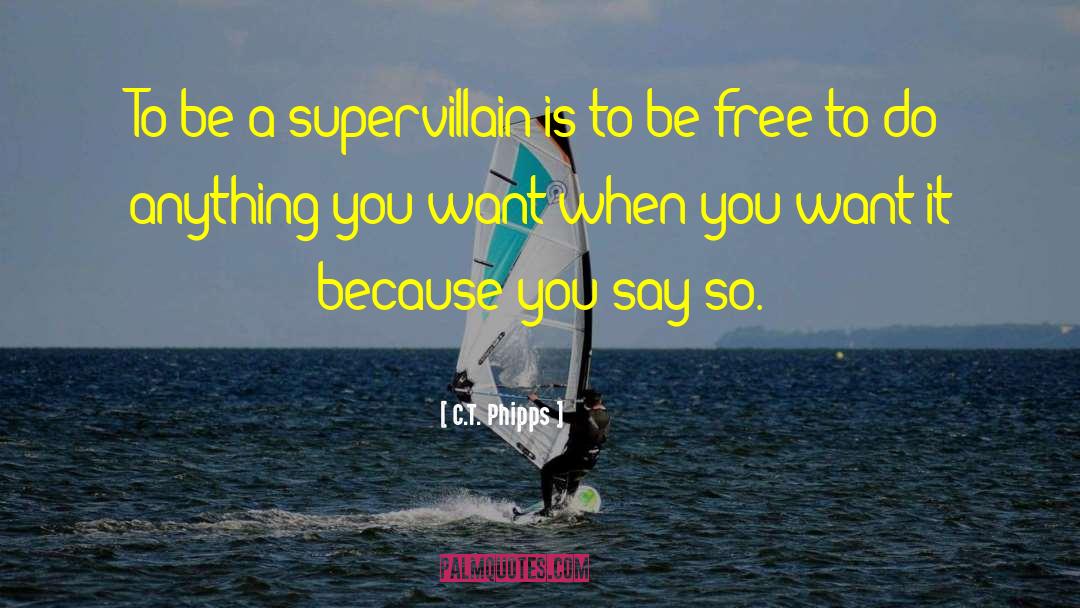 C.T. Phipps Quotes: To be a supervillain is