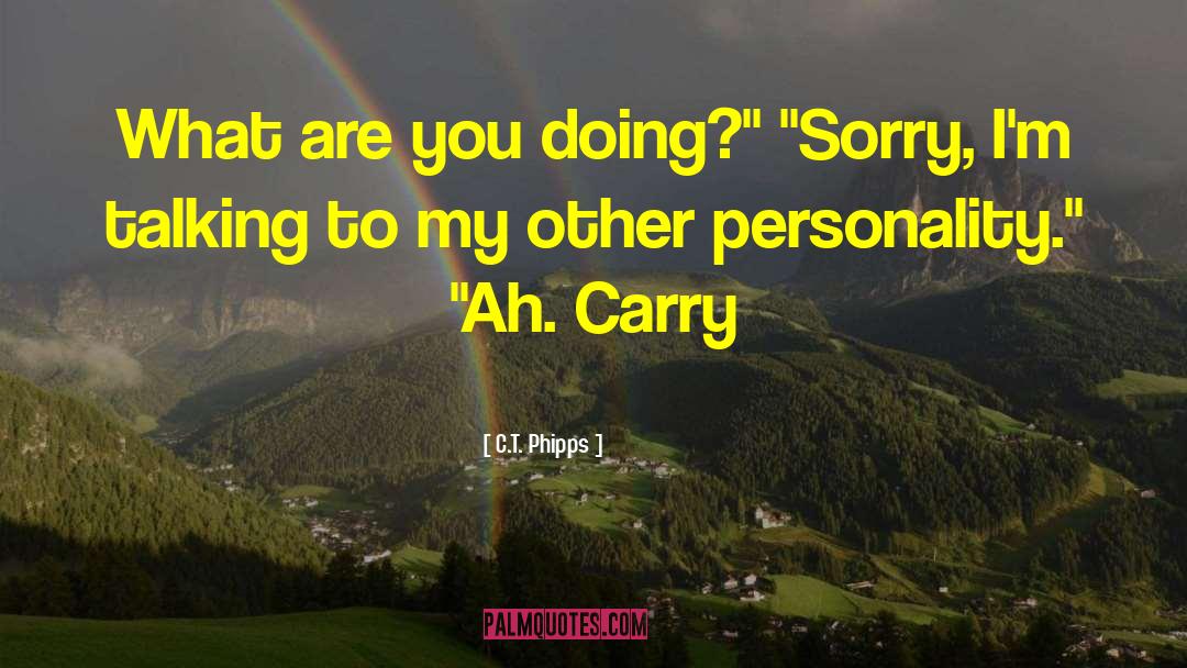 C.T. Phipps Quotes: What are you doing?