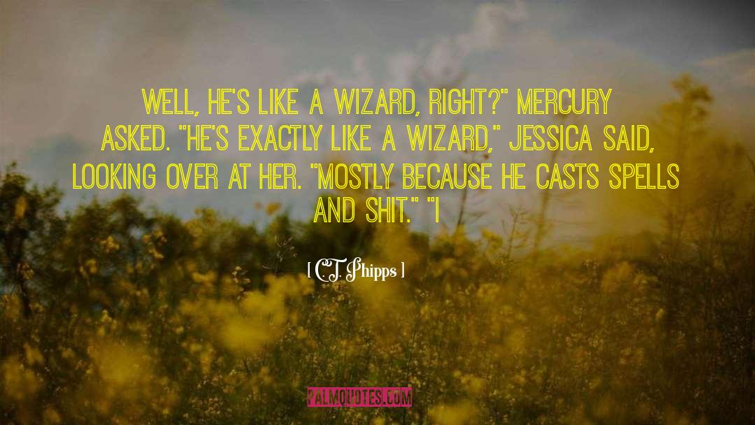 C.T. Phipps Quotes: Well, he's like a wizard,