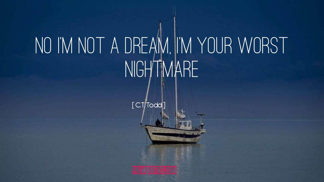 C.T. Todd Quotes: No I'm not a dream,