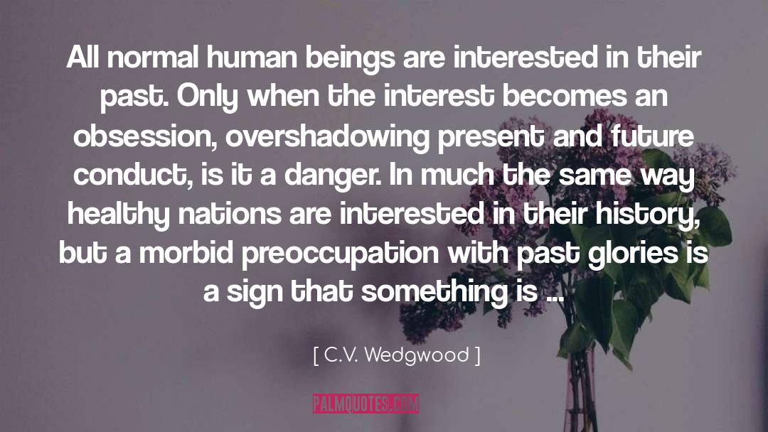 C.V. Wedgwood Quotes: All normal human beings are