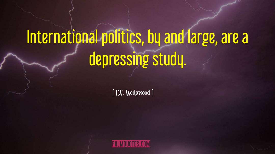 C.V. Wedgwood Quotes: International politics, by and large,