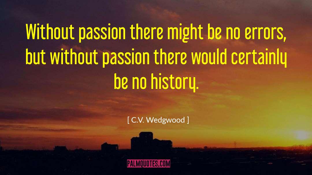 C.V. Wedgwood Quotes: Without passion there might be