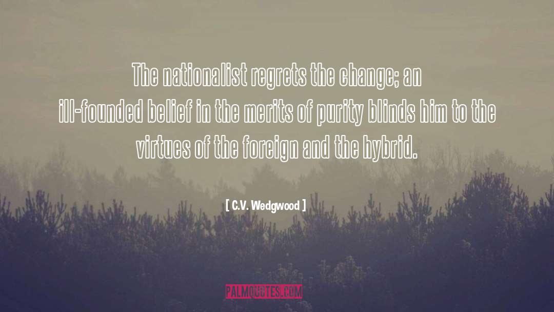 C.V. Wedgwood Quotes: The nationalist regrets the change;